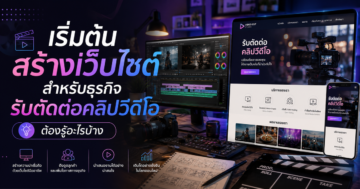 เริ่มต้นสร้างเว็บไซต์สำหรับธุรกิจรับตัดต่อคลิปวีดีโอ ต้องรู้อะไรบ้าง